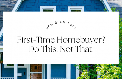 First-Time Homebuyer? Do This, Not That.